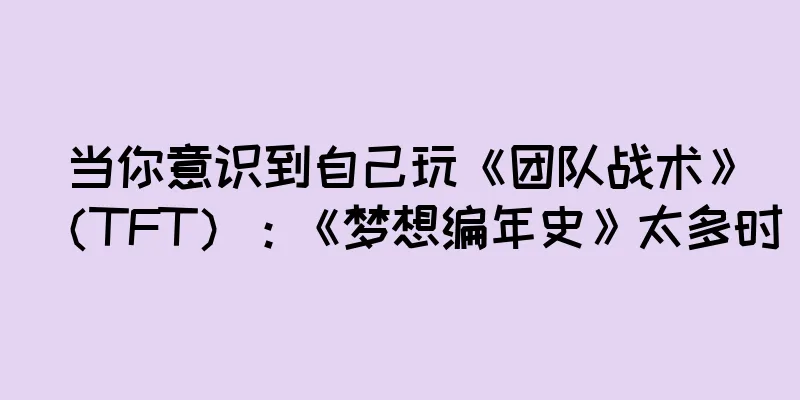 当你意识到自己玩《团队战术》(TFT):《梦想编年史》太多时