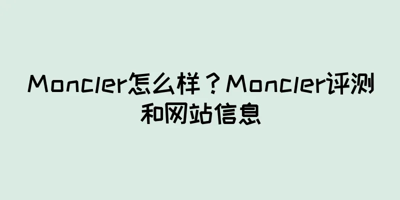 Moncler怎么样?Moncler评测和网站信息