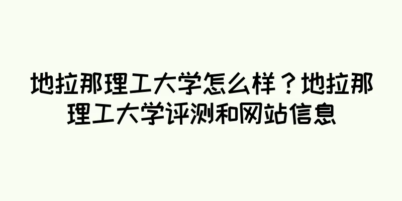 地拉那理工大学怎么样?地拉那理工大学评测和网站信息