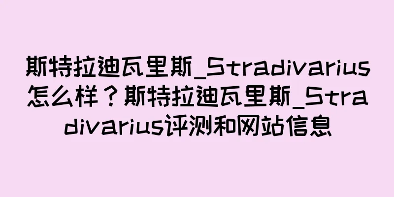 斯特拉迪瓦里斯_Stradivarius怎么样？斯特拉迪瓦里斯_Stradivarius评测和网站信息