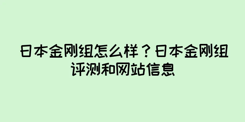 日本金刚组怎么样？日本金刚组评测和网站信息