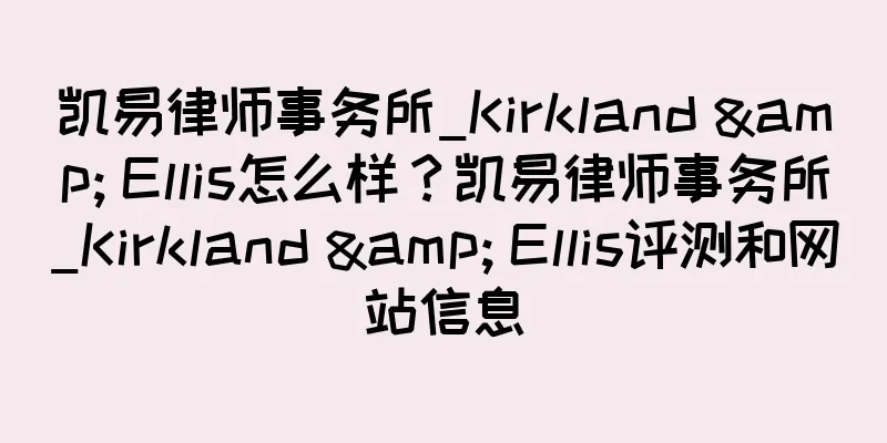 凯易律师事务所_Kirkland & Ellis怎么样？凯易律师事务所_Kirkland & Ellis评测和网站信息
