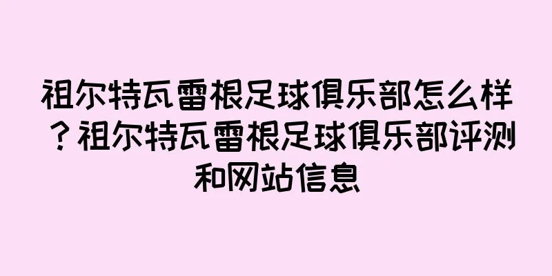祖尔特瓦雷根足球俱乐部怎么样？祖尔特瓦雷根足球俱乐部评测和网站信息