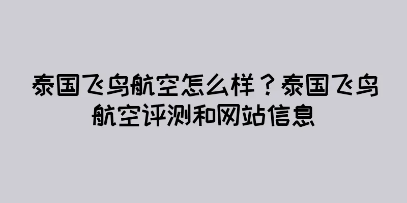 泰国飞鸟航空怎么样？泰国飞鸟航空评测和网站信息