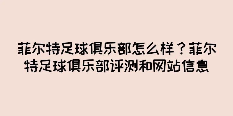 菲尔特足球俱乐部怎么样？菲尔特足球俱乐部评测和网站信息