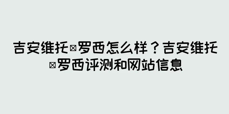 吉安维托·罗西怎么样？吉安维托·罗西评测和网站信息