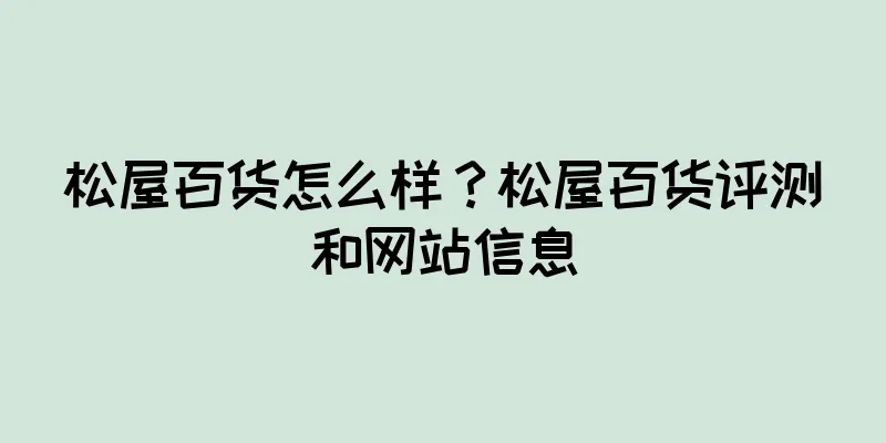 松屋百货怎么样？松屋百货评测和网站信息