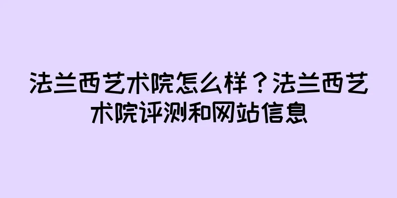 法兰西艺术院怎么样？法兰西艺术院评测和网站信息