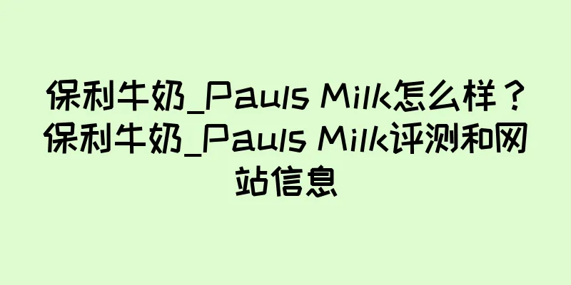 保利牛奶_Pauls Milk怎么样？保利牛奶_Pauls Milk评测和网站信息