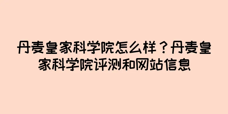 丹麦皇家科学院怎么样？丹麦皇家科学院评测和网站信息
