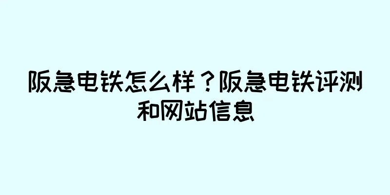 阪急电铁怎么样？阪急电铁评测和网站信息