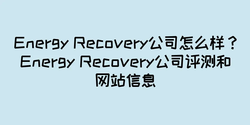 Energy Recovery公司怎么样？Energy Recovery公司评测和网站信息