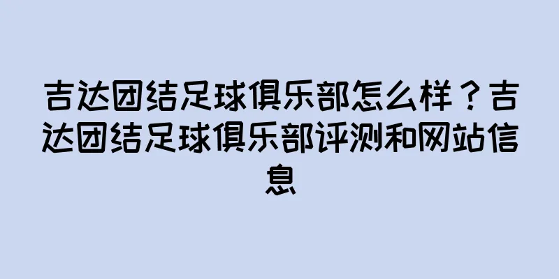 吉达团结足球俱乐部怎么样？吉达团结足球俱乐部评测和网站信息
