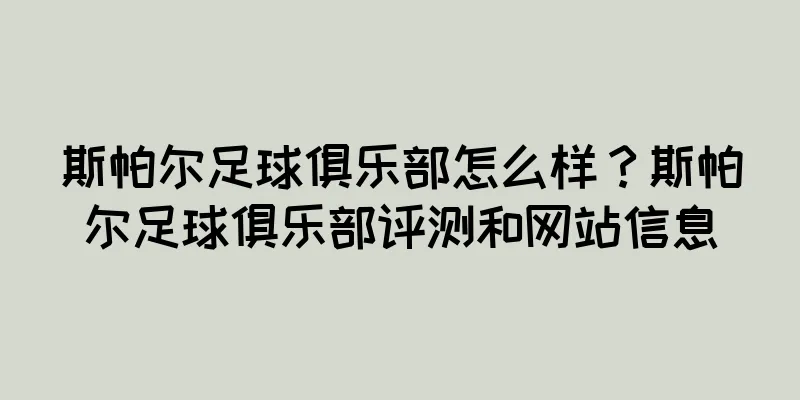 斯帕尔足球俱乐部怎么样？斯帕尔足球俱乐部评测和网站信息