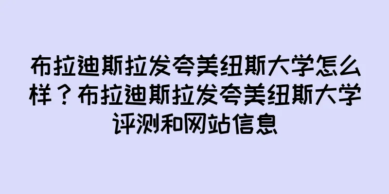 布拉迪斯拉发夸美纽斯大学怎么样？布拉迪斯拉发夸美纽斯大学评测和网站信息