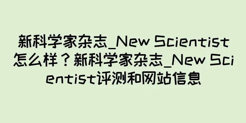 新科学家杂志_New Scientist怎么样？新科学家杂志_New Scientist评测和网站信息