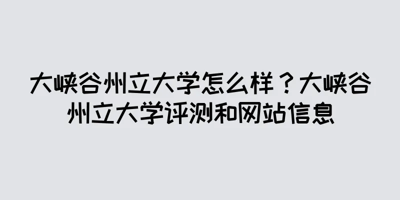大峡谷州立大学怎么样？大峡谷州立大学评测和网站信息