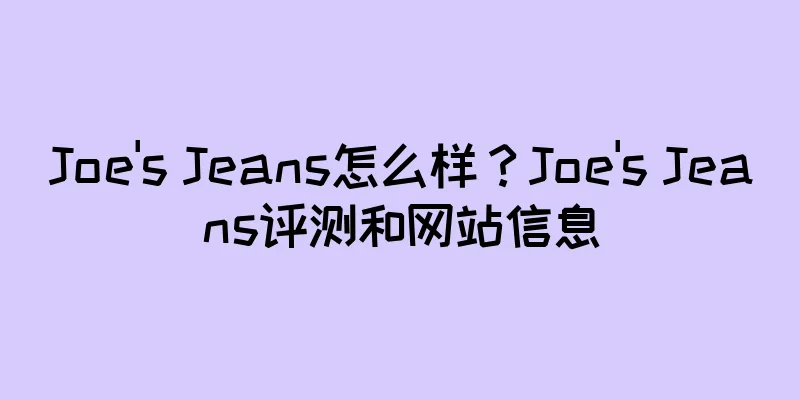 Joe's Jeans怎么样？Joe's Jeans评测和网站信息