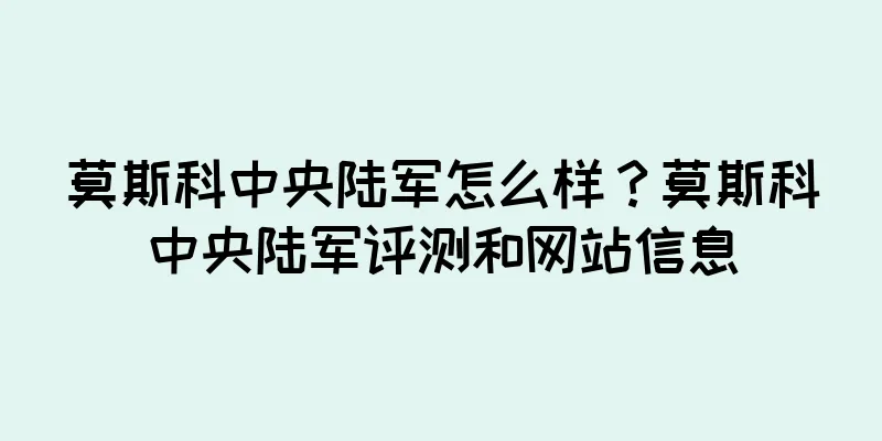 莫斯科中央陆军怎么样？莫斯科中央陆军评测和网站信息