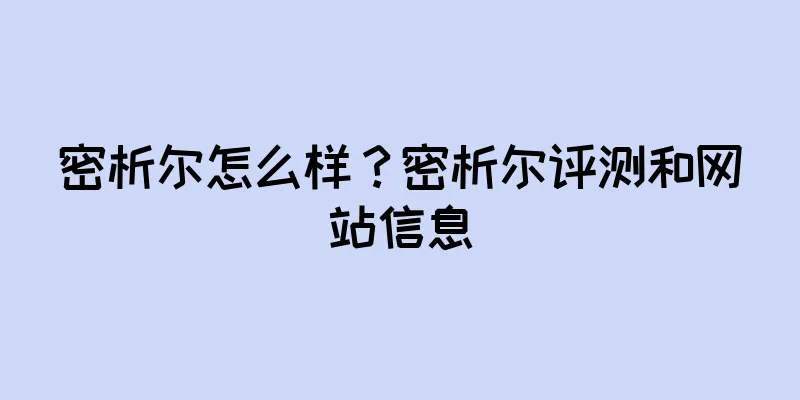 密析尔怎么样？密析尔评测和网站信息