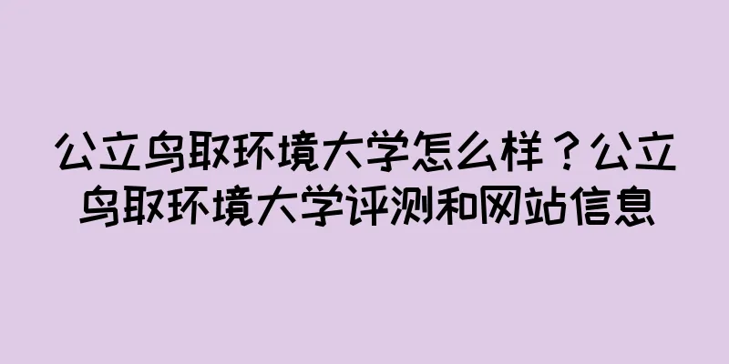 公立鸟取环境大学怎么样？公立鸟取环境大学评测和网站信息