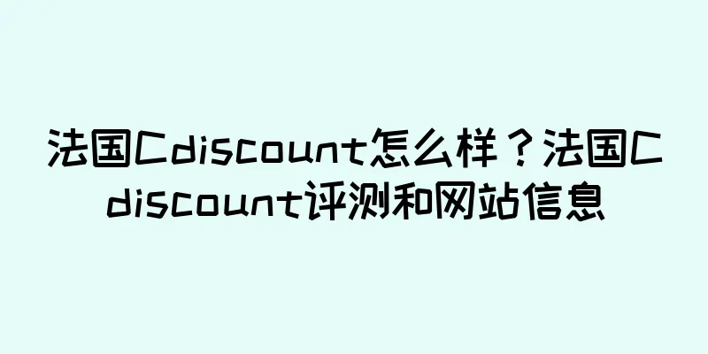 法国Cdiscount怎么样？法国Cdiscount评测和网站信息