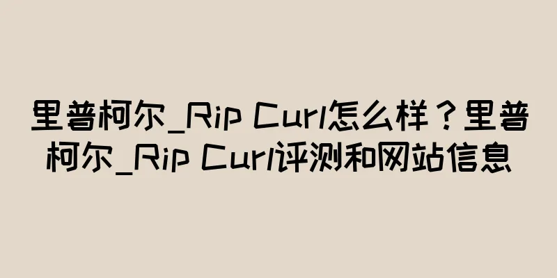 里普柯尔_Rip Curl怎么样？里普柯尔_Rip Curl评测和网站信息