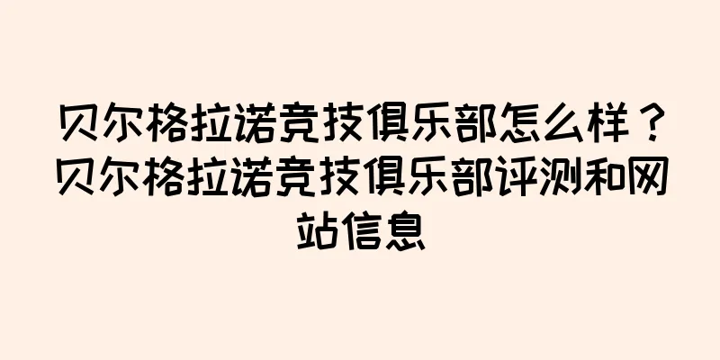 贝尔格拉诺竞技俱乐部怎么样？贝尔格拉诺竞技俱乐部评测和网站信息