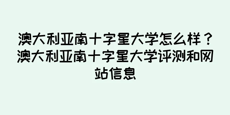 澳大利亚南十字星大学怎么样？澳大利亚南十字星大学评测和网站信息