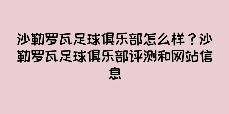 沙勒罗瓦足球俱乐部怎么样？沙勒罗瓦足球俱乐部评测和网站信息