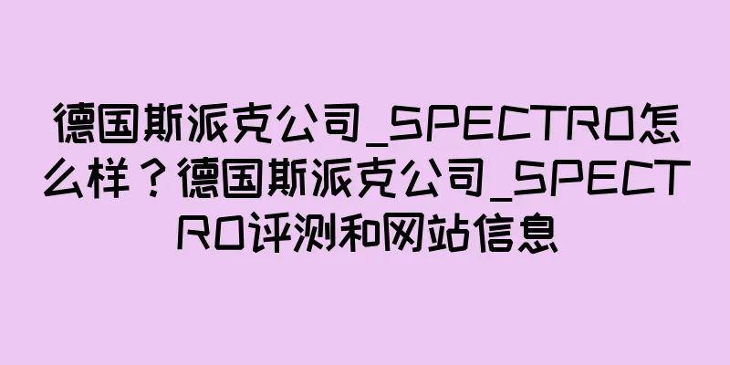 德国斯派克公司_SPECTRO怎么样？德国斯派克公司_SPECTRO评测和网站信息
