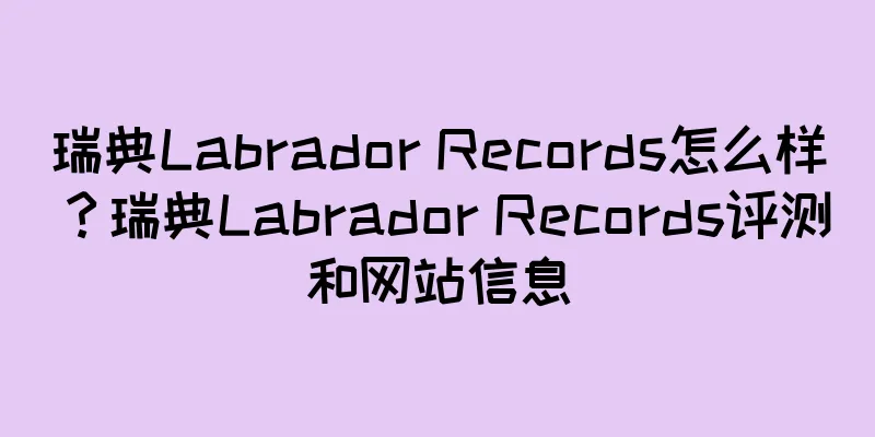 瑞典Labrador Records怎么样？瑞典Labrador Records评测和网站信息