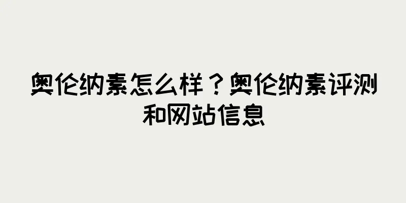 奥伦纳素怎么样？奥伦纳素评测和网站信息