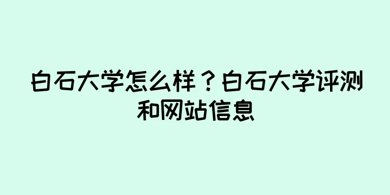 白石大学怎么样？白石大学评测和网站信息