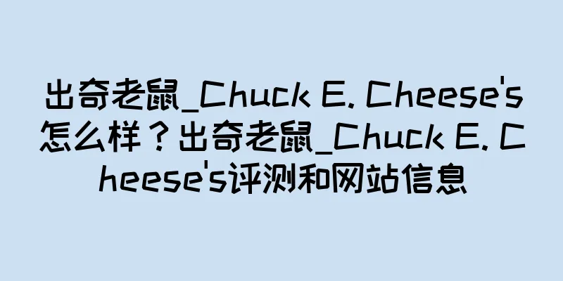 出奇老鼠_Chuck E. Cheese's怎么样？出奇老鼠_Chuck E. Cheese's评测和网站信息