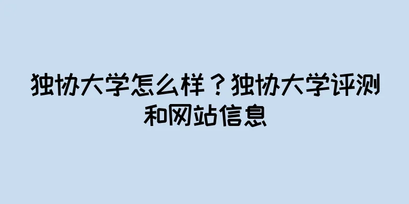 独协大学怎么样？独协大学评测和网站信息