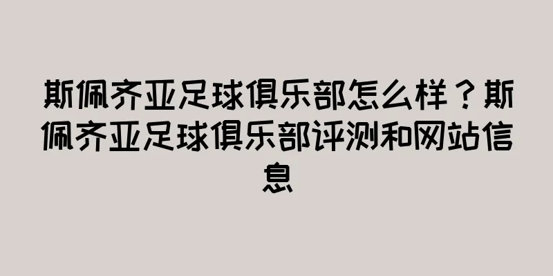 斯佩齐亚足球俱乐部怎么样？斯佩齐亚足球俱乐部评测和网站信息