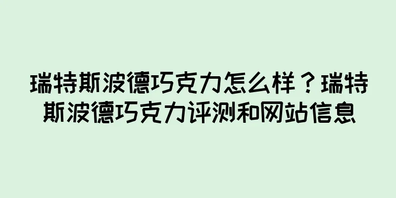 瑞特斯波德巧克力怎么样？瑞特斯波德巧克力评测和网站信息