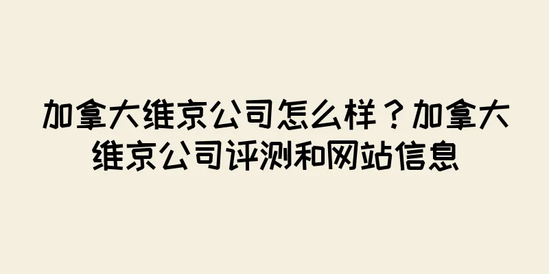 加拿大维京公司怎么样？加拿大维京公司评测和网站信息