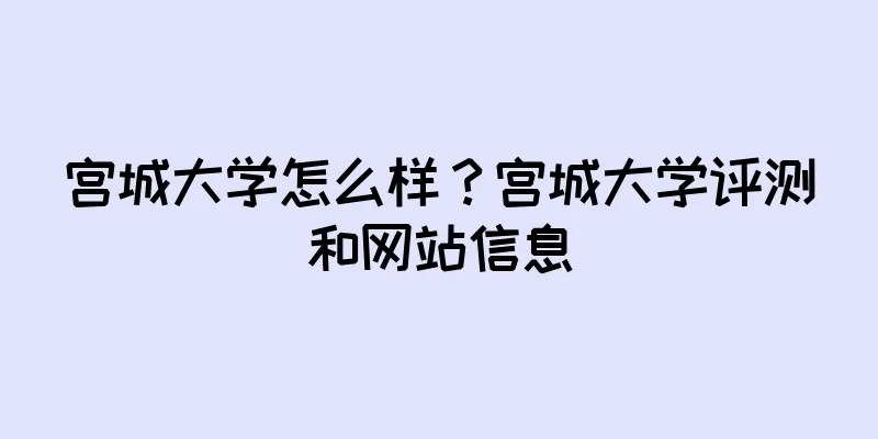 宫城大学怎么样？宫城大学评测和网站信息