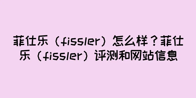 菲仕乐（fissler）怎么样？菲仕乐（fissler）评测和网站信息