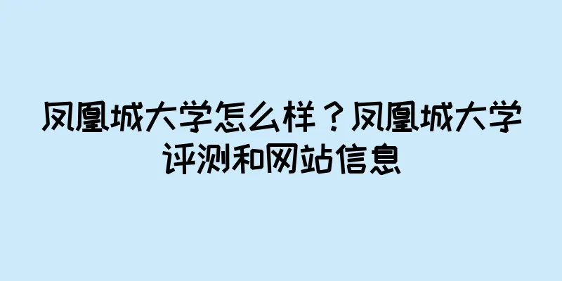 凤凰城大学怎么样？凤凰城大学评测和网站信息