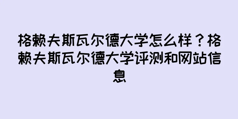 格赖夫斯瓦尔德大学怎么样？格赖夫斯瓦尔德大学评测和网站信息