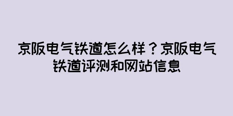 京阪电气铁道怎么样？京阪电气铁道评测和网站信息
