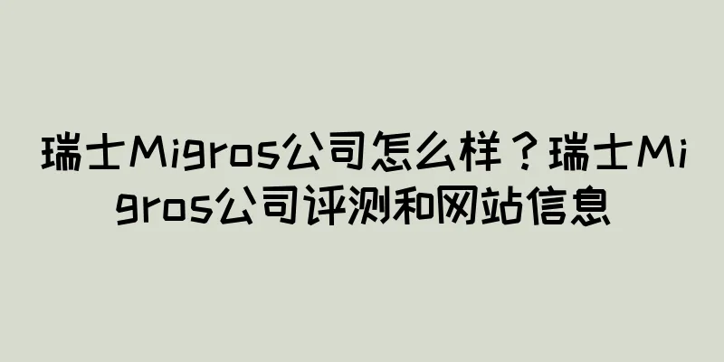 瑞士Migros公司怎么样？瑞士Migros公司评测和网站信息