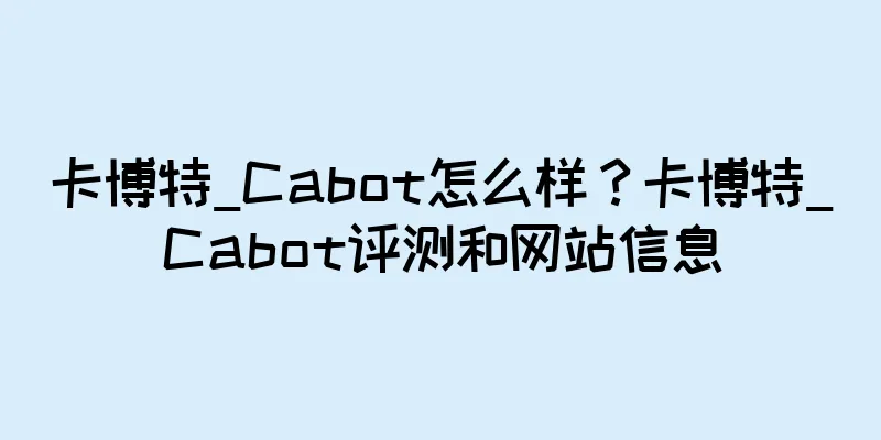 卡博特_Cabot怎么样？卡博特_Cabot评测和网站信息