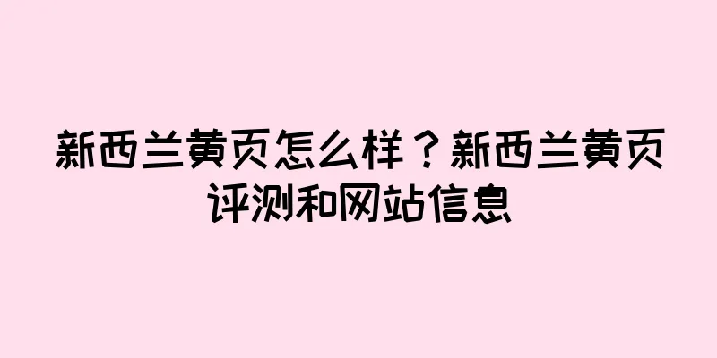 新西兰黄页怎么样？新西兰黄页评测和网站信息